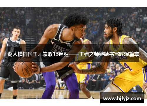 湖人横扫国王，豪取13连胜——王者之师继续书写辉煌篇章