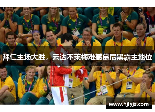 拜仁主场大胜，云达不莱梅难撼慕尼黑霸主地位