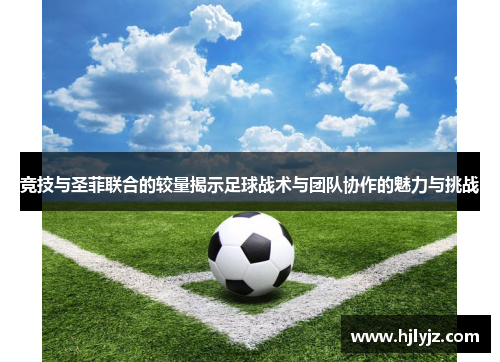 竞技与圣菲联合的较量揭示足球战术与团队协作的魅力与挑战