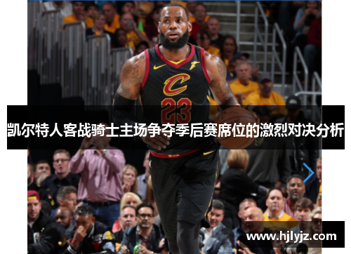 凯尔特人客战骑士主场争夺季后赛席位的激烈对决分析